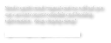 Send a quick email request and we will get you our current concert schedule and booking information.  Keep singing along! 
CyndiSings@CyndiTorres.com